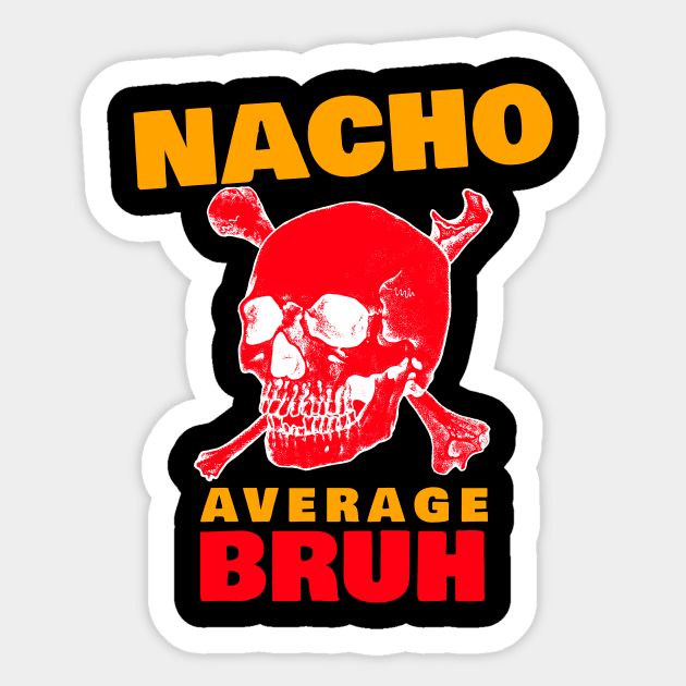 Nacho average Bruh 4.0 Sticker by 2 souls